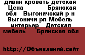диван кровать детская › Цена ­ 9 500 - Брянская обл., Выгоничский р-н, Выгоничи рп Мебель, интерьер » Детская мебель   . Брянская обл.